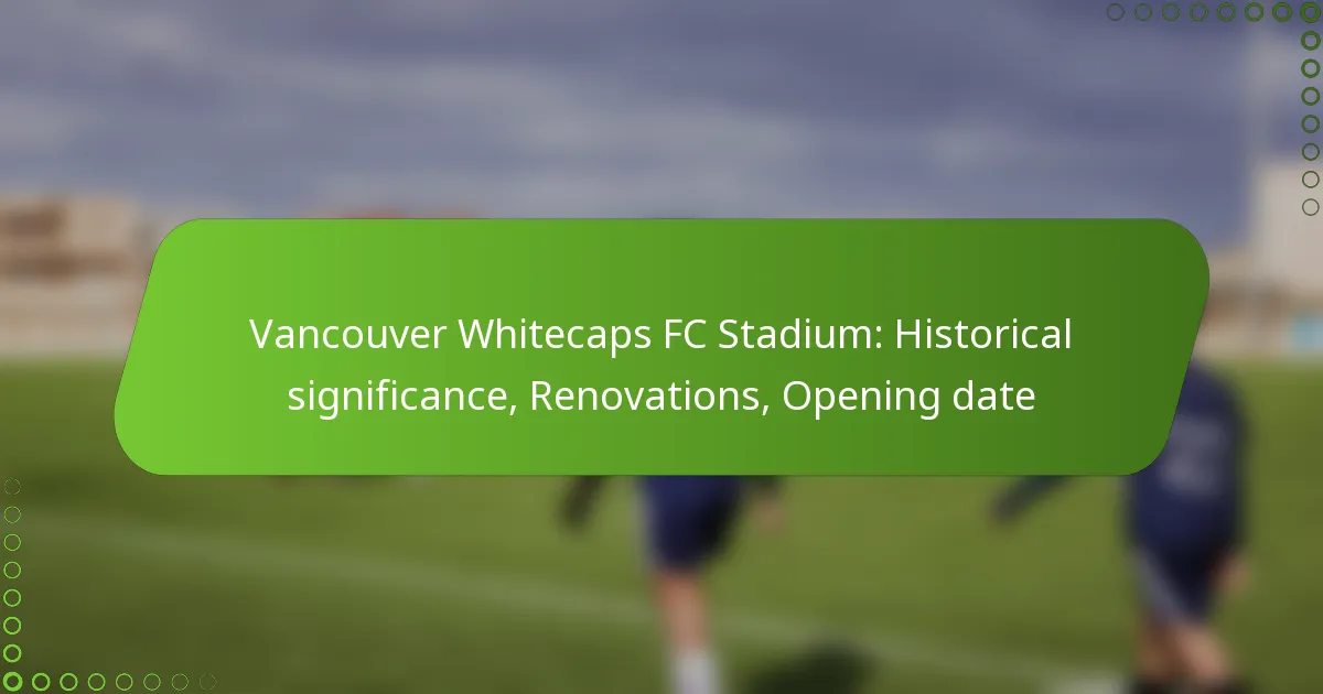 Vancouver Whitecaps FC Stadium: Historical significance, Renovations, Opening date