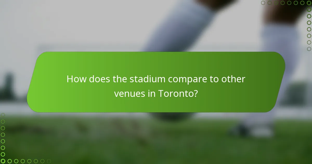 How does the stadium compare to other venues in Toronto?