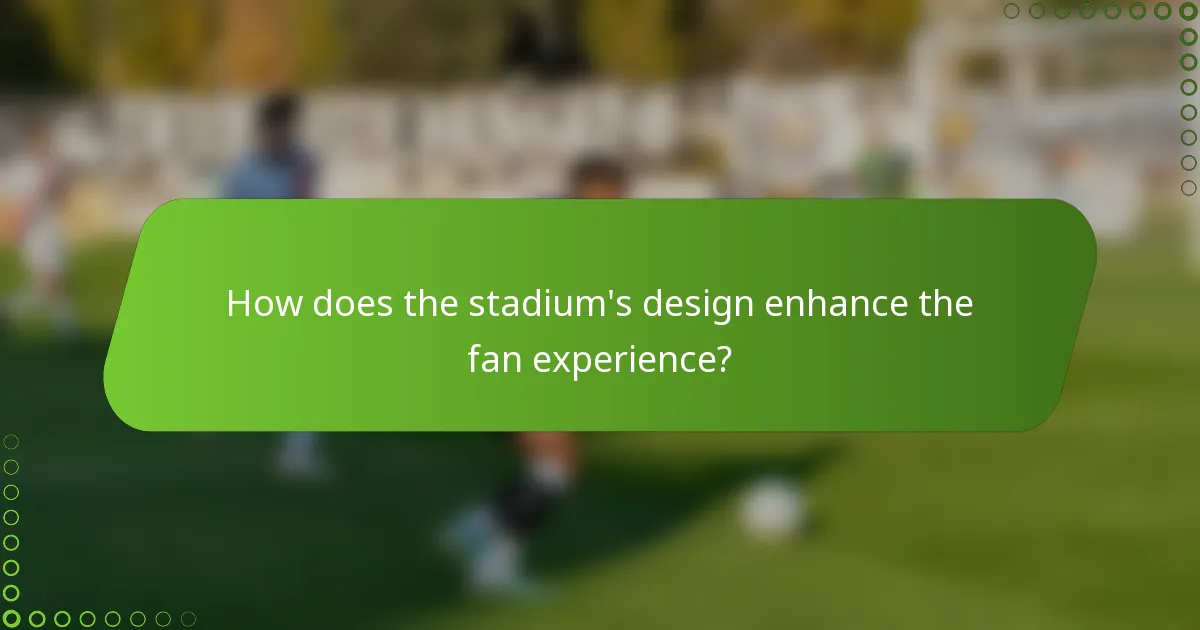 How does the stadium's design enhance the fan experience?
