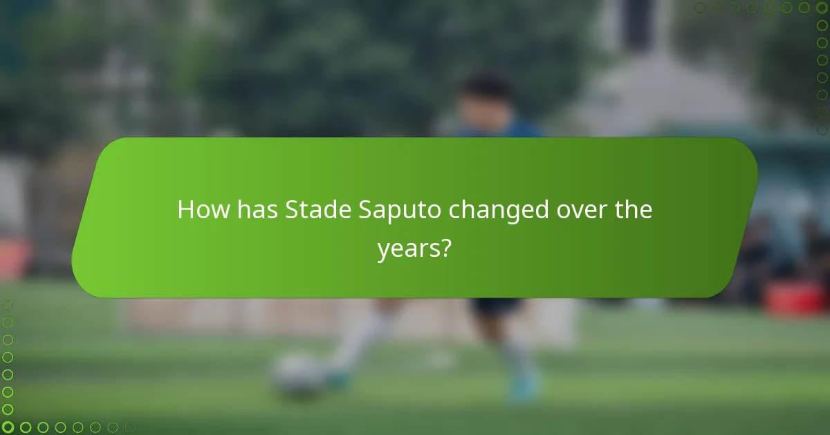 How has Stade Saputo changed over the years?