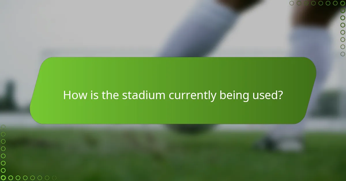 How is the stadium currently being used?