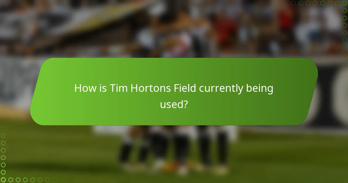 How is Tim Hortons Field currently being used?