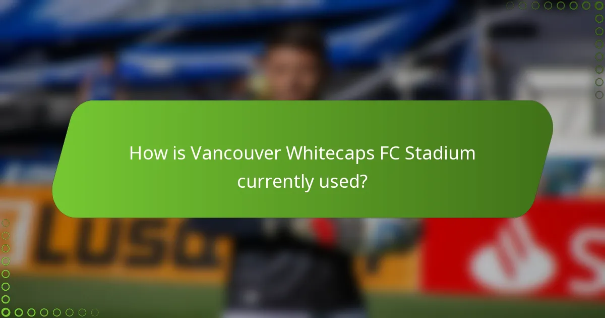 How is Vancouver Whitecaps FC Stadium currently used?