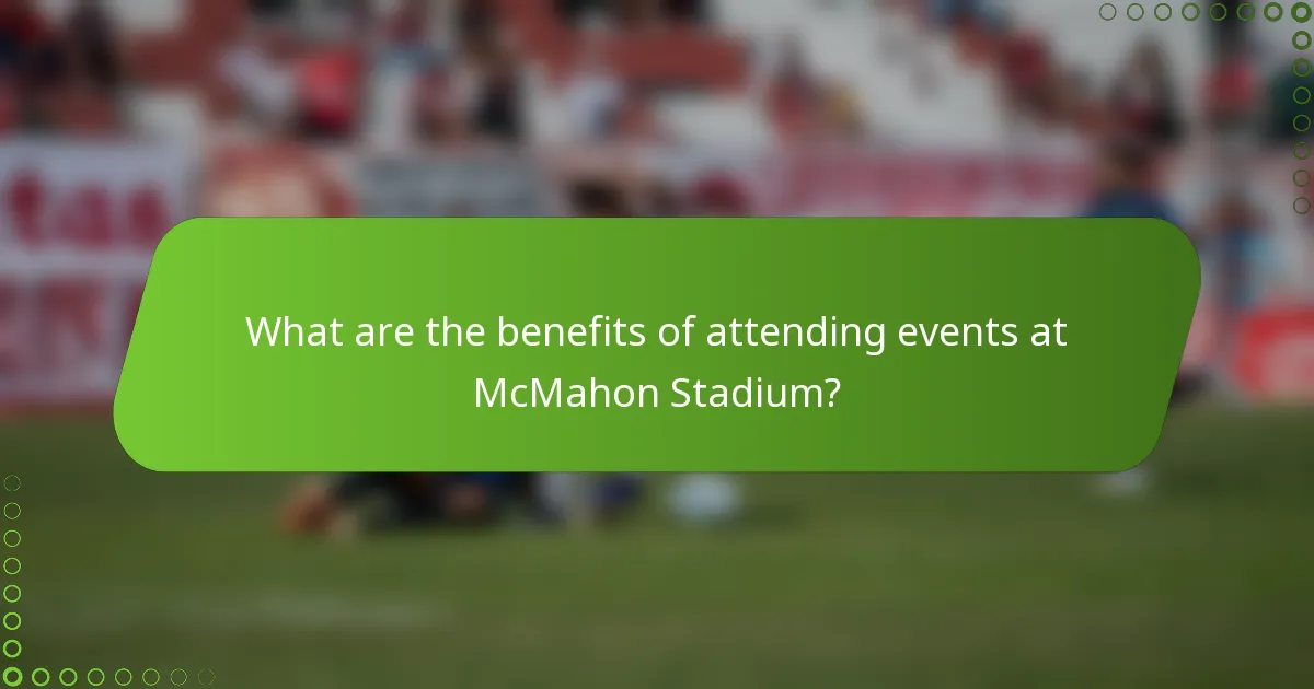What are the benefits of attending events at McMahon Stadium?