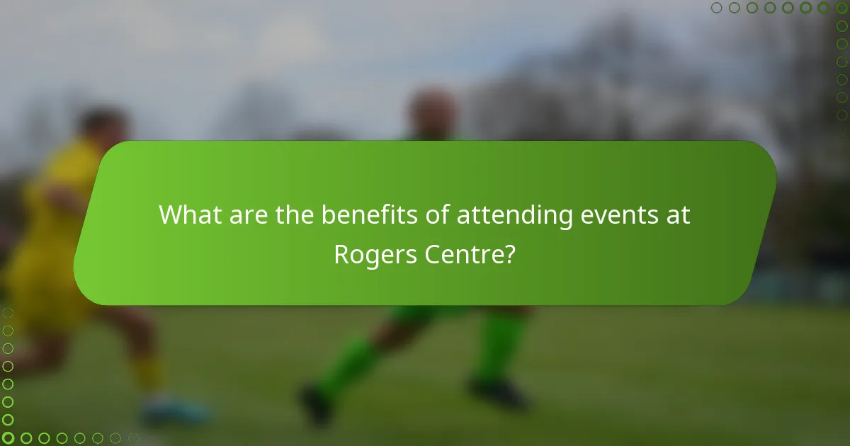 What are the benefits of attending events at Rogers Centre?