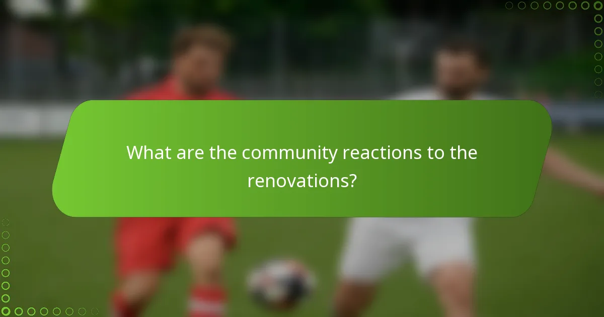 What are the community reactions to the renovations?