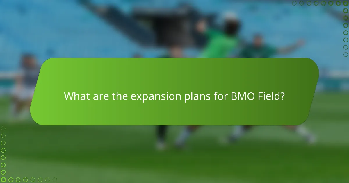 What are the expansion plans for BMO Field?