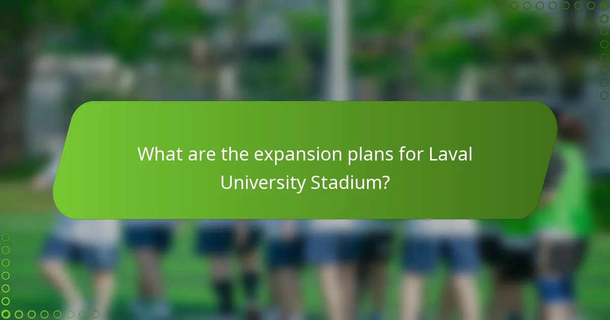 What are the expansion plans for Laval University Stadium?