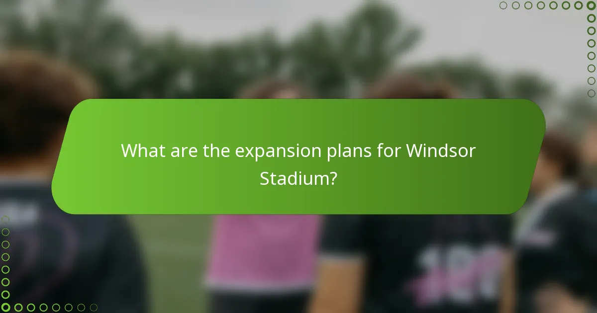 What are the expansion plans for Windsor Stadium?