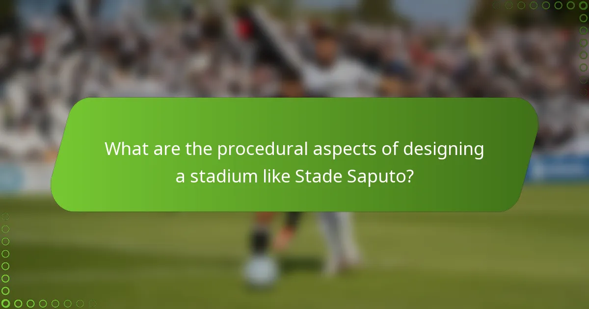 What are the procedural aspects of designing a stadium like Stade Saputo?