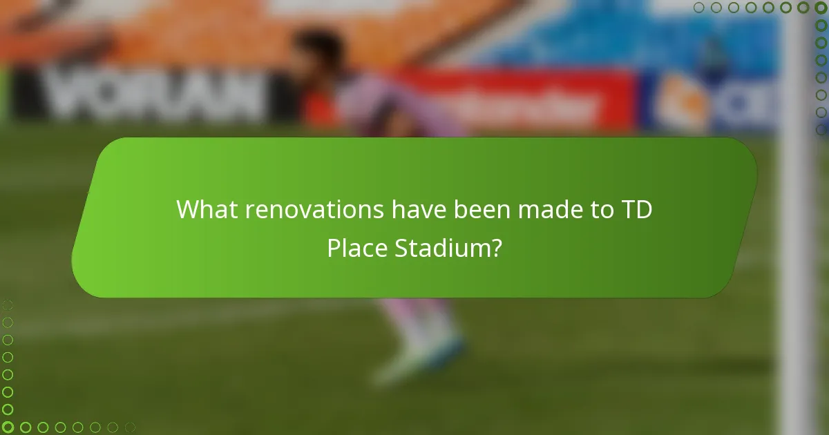 What renovations have been made to TD Place Stadium?