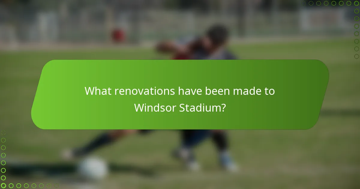 What renovations have been made to Windsor Stadium?