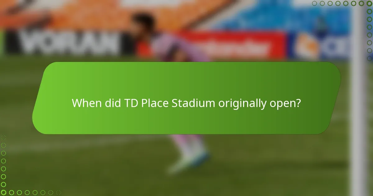 When did TD Place Stadium originally open?